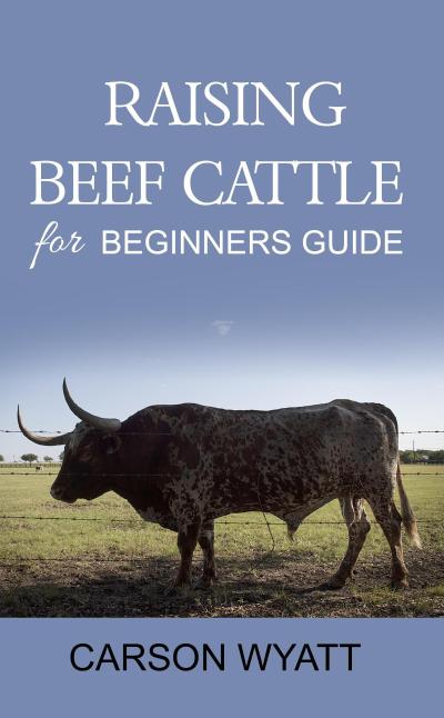 Raising Beef Cattle for Beginner’s Guide (Homesteading Freedom)