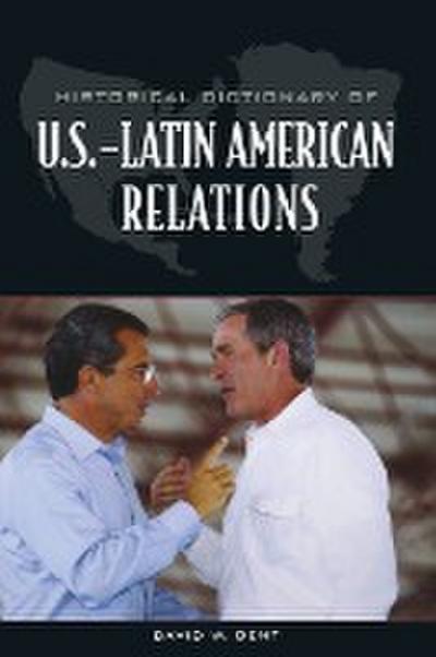 Historical Dictionary of U.S.-Latin American Relations - David Dent