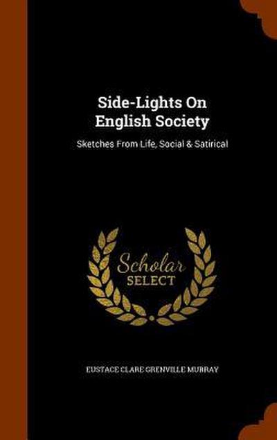 Side-Lights On English Society: Sketches From Life, Social & Satirical