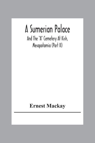 A Sumerian Palace And The "A" Cemetery At Kish, Mesopotamia (Part Ii)