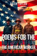 Poems For the Military Veteran, the American Worker, and the American Spirit