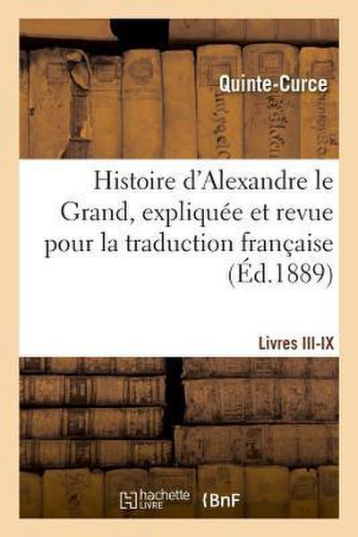 Histoire d’Alexandre Le Grand, Expliquée Et Revue Pour La Traduction Française. Livres III-IX