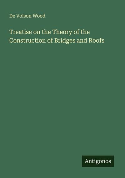 Treatise on the Theory of the Construction of Bridges and Roofs
