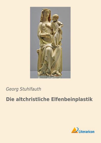Die altchristliche Elfenbeinplastik