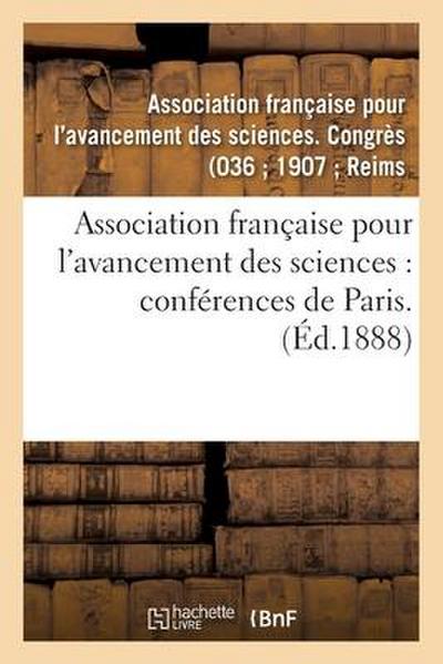 Association Française Pour l’Avancement Des Sciences: Conférences de Paris. 36: Compte-Rendu de la 36e Session. Première Partie. Documents Officiels