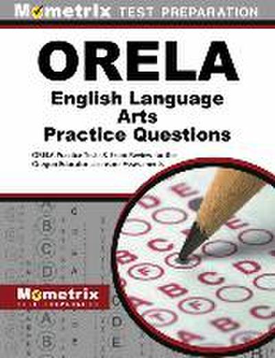 Orela English Language Arts Practice Questions: Orela Practice Tests & Exam Review for the Oregon Educator Licensure Assessments