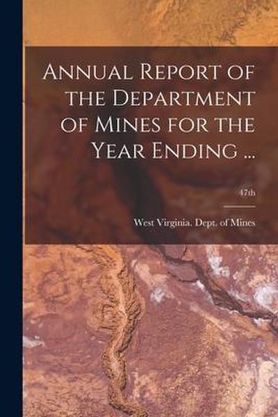 Annual Report of the Department of Mines for the Year Ending ...; 47th
