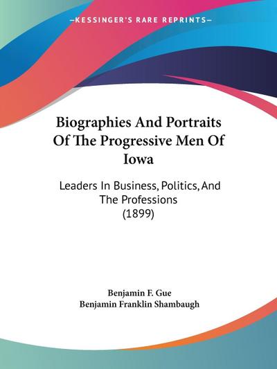 Biographies And Portraits Of The Progressive Men Of Iowa