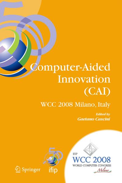 Computer-Aided Innovation (Cai): Ifip 20th World Computer Congress, Proceedings of the Second Topical Session on Computer-Aided Innovation, Wg 5.4/Tc