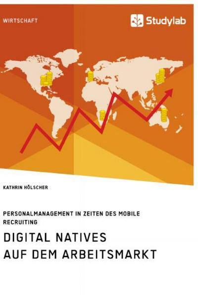 Digital Natives auf dem Arbeitsmarkt. Personalmanagement in Zeiten des Mobile Recruiting