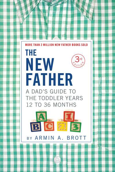 The New Father: A Dad’s Guide to The Toddler Years, 12-36 Months (Third Edition)  (The New Father)
