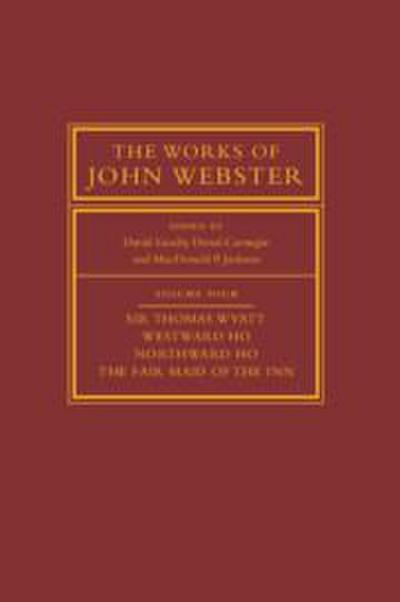 The Works of John Webster: Volume 4, Sir Thomas Wyatt, Westward Ho, Northward Ho, the Fair Maid of the Inn
