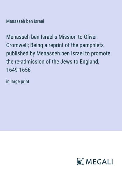 Menasseh ben Israel’s Mission to Oliver Cromwell; Being a reprint of the pamphlets published by Menasseh ben Israel to promote the re-admission of the Jews to England, 1649-1656