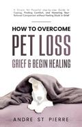 How to Overcome Pet Loss, Grief & Begin Healing