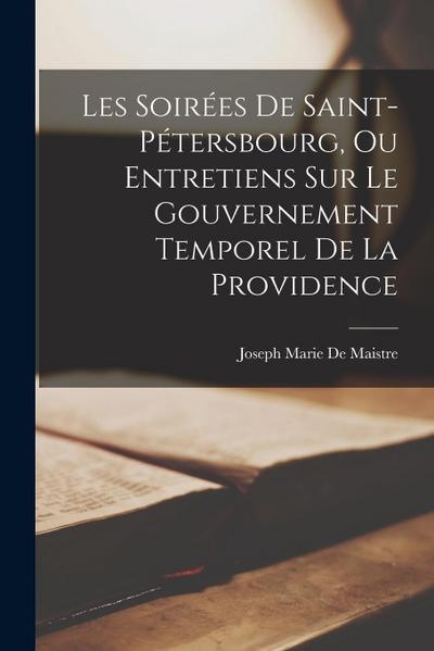 Les Soirées De Saint-Pétersbourg, Ou Entretiens Sur Le Gouvernement Temporel De La Providence