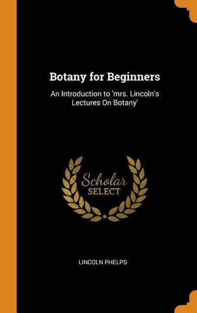 Botany for Beginners: An Introduction to ’mrs. Lincoln’s Lectures on Botany’