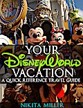 Your Disney World Vacation A Quick Reference Guide (Travel & Vacation Guide, #1)