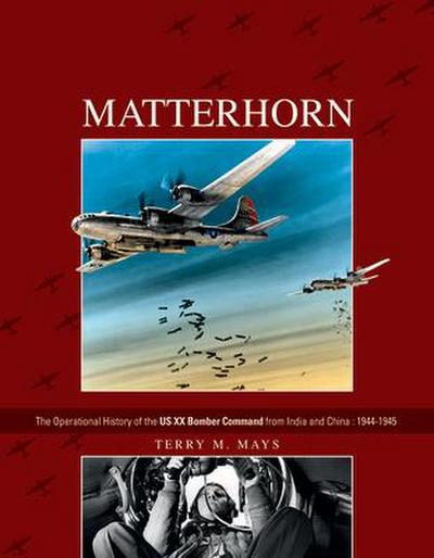 Matterhorn--The Operational History of the Us XX Bomber Command from India and China