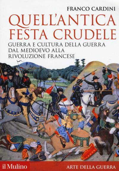 Quell’antica festa crudele. Guerra e cultura della guerra dal Medioevo alla Rivoluzione francese