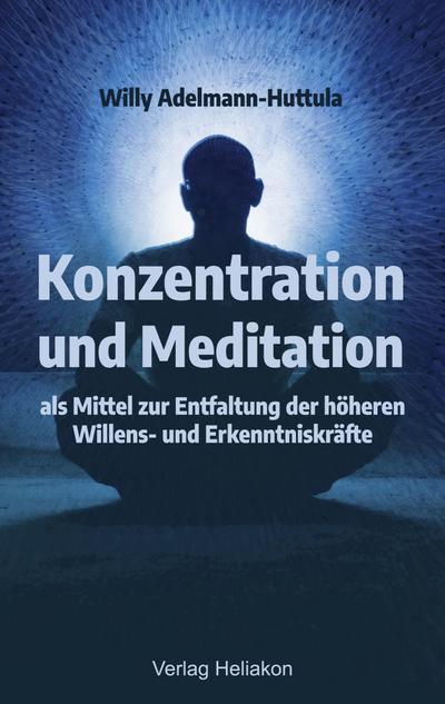 Konzentration und Meditation als Mittel zur Entfaltung der höheren Willens- und Erkenntniskräfte