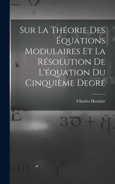 Sur La Théorie Des Équations Modulaires Et La Résolution De L’équation Du Cinquième Degré