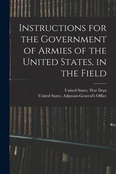 Instructions for the Government of Armies of the United States, in the Field