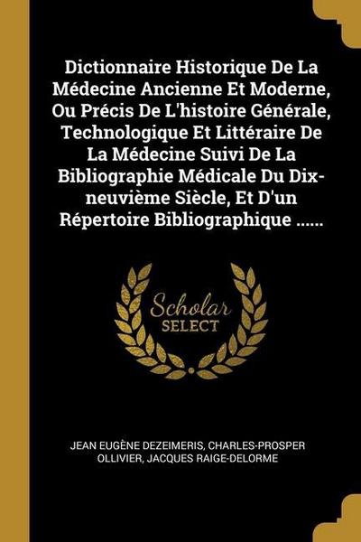 Dictionnaire Historique De La Médecine Ancienne Et Moderne, Ou Précis De L’histoire Générale, Technologique Et Littéraire De La Médecine Suivi De La B