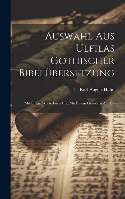 Auswahl aus Ulfilas Gothischer Bibelübersetzung: Mit Einem Wörterbuch und Mit Einem Grundriss zur Go