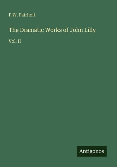 The Dramatic Works of John Lilly