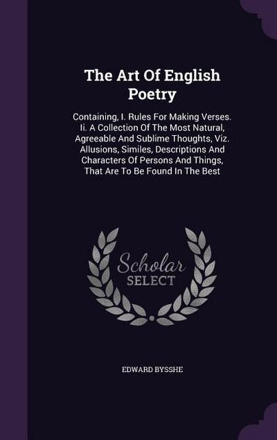 The Art Of English Poetry: Containing, I. Rules For Making Verses. Ii. A Collection Of The Most Natural, Agreeable And Sublime Thoughts, Viz. All