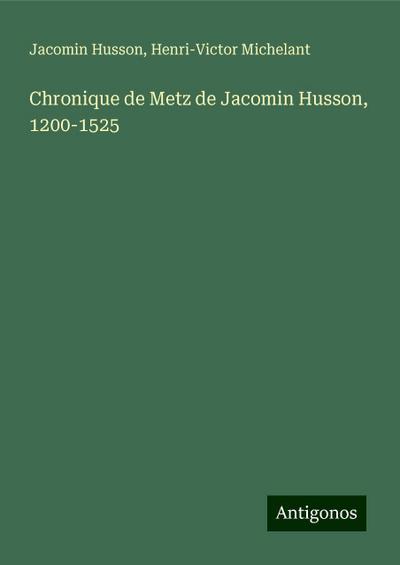Chronique de Metz de Jacomin Husson, 1200-1525