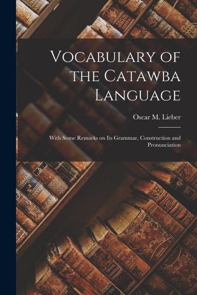 Vocabulary of the Catawba Language: With Some Remarks on its Grammar, Construction and Pronunciation