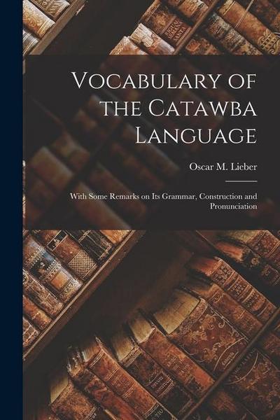 Vocabulary of the Catawba Language: With Some Remarks on its Grammar, Construction and Pronunciation