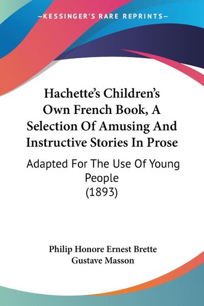Hachette’s Children’s Own French Book, A Selection Of Amusing And Instructive Stories In Prose