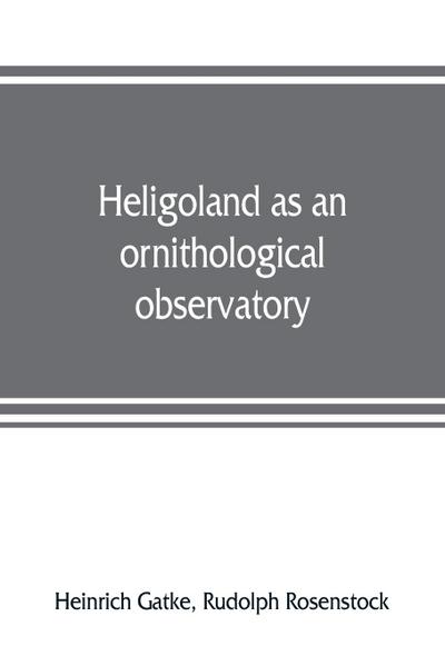 Heligoland as an ornithological observatory; the result of fifty years’ experience
