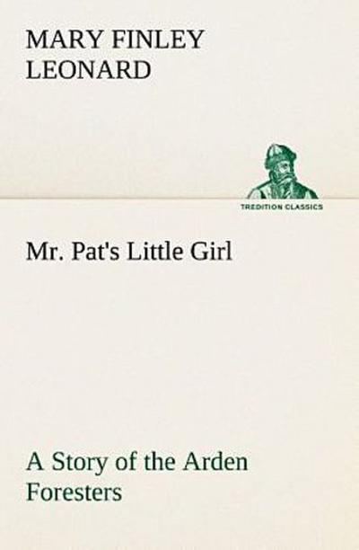 Mr. Pat’s Little Girl A Story of the Arden Foresters