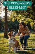 THE PET OWNER’S BLUEPRINT: Training, Behavior, and Health