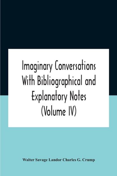 Imaginary Conversations With Bibliographical And Explanatory Notes  (Volume Iv)