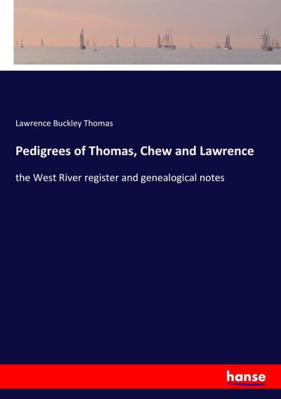 Pedigrees of Thomas, Chew and Lawrence