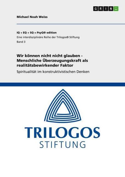 Wir können nicht nicht glauben - Menschliche Überzeugungskraft als realitätsbewirkender Faktor