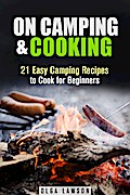 On Camping & Cooking: 21 Easy Camping Recipes to Cook for Beginners (Campfire & Outdoor Cooking)