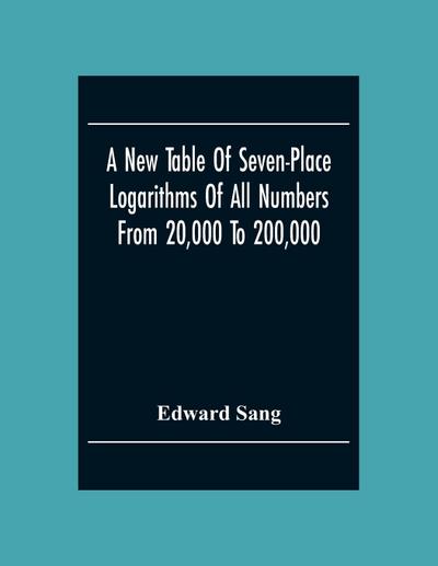 A New Table Of Seven-Place Logarithms Of All Numbers From 20,000 To 200,000