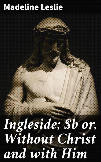 Ingleside; or, Without Christ and with Him