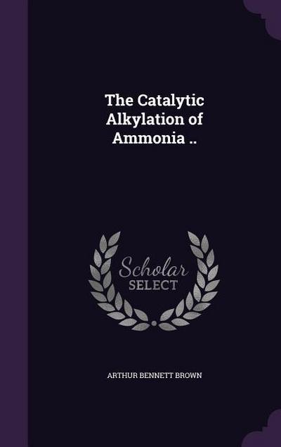 The Catalytic Alkylation of Ammonia ..