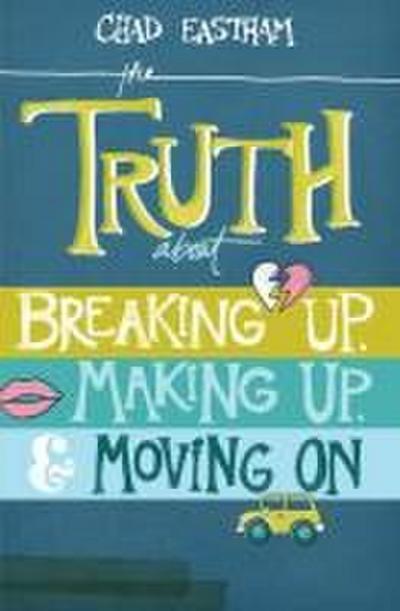 The Truth about Breaking Up, Making Up, & Moving on