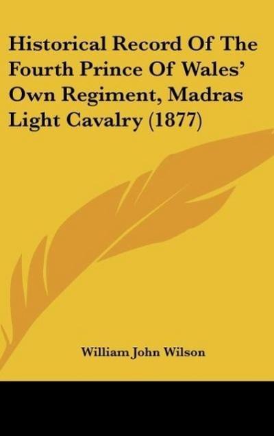 Historical Record Of The Fourth Prince Of Wales’ Own Regiment, Madras Light Cavalry (1877)