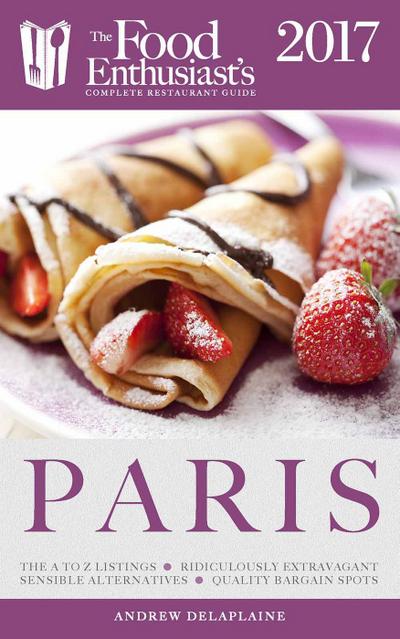 Paris - 2017 (The Food Enthusiast’s Complete Restaurant Guide)