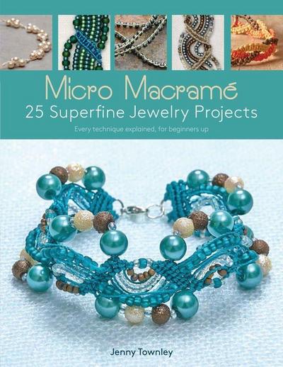 Micro Macramé 25 Superfine Jewelry Projects: Every Technique Explained, for Beginners Up