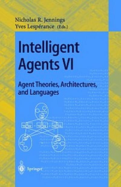 Intelligent Agents VI. Agent Theories, Architectures, and Languages