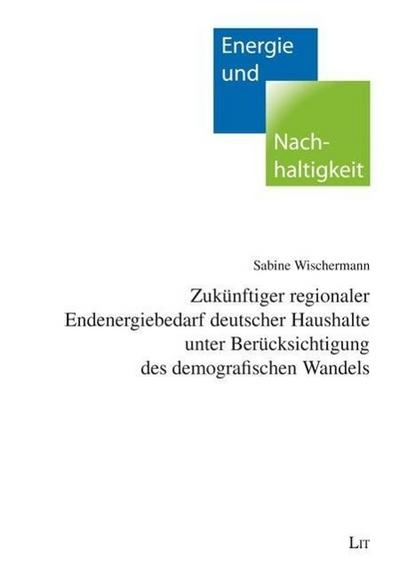Zukünftiger regionaler Endenergiebedarf deutscher Haushalte unter Berücksichtigung des demografischen Wandels - Sabine Wischermann